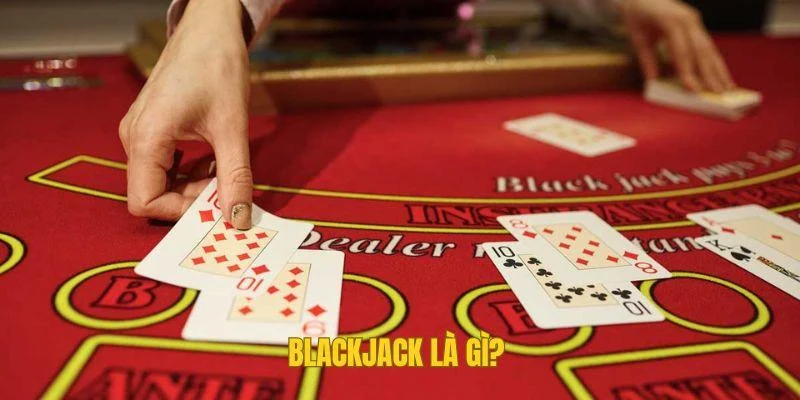 Blackjack là gì? Blackjack là gì?