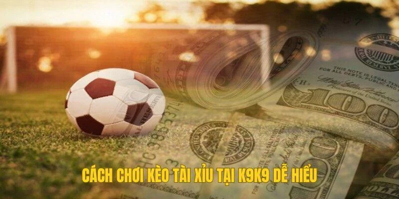 Cách chơi kèo tài xỉu tại K9K9 dễ hiểu Cách chơi kèo tài xỉu tại K9K9 dễ hiểu