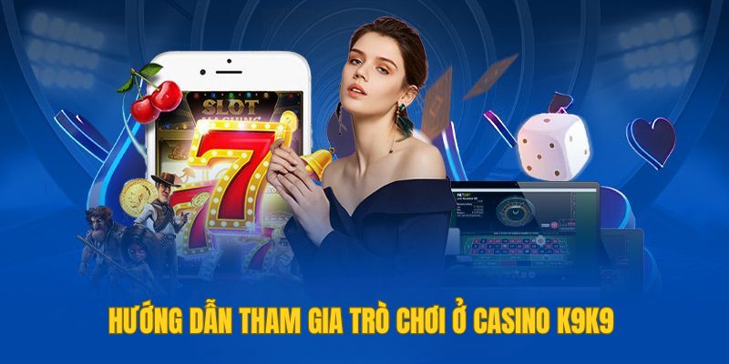 Hướng dẫn tham gia trò chơi ở Casino K9K9