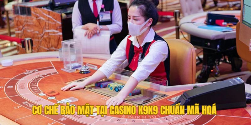 Cơ chế bảo mật tại Casino K9K9 chuẩn mã hoá 