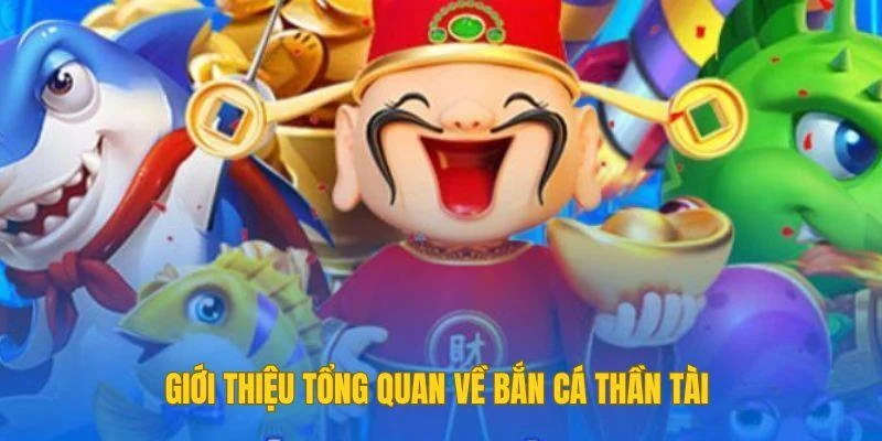 Giới thiệu tổng quan về bắn cá Thần Tài