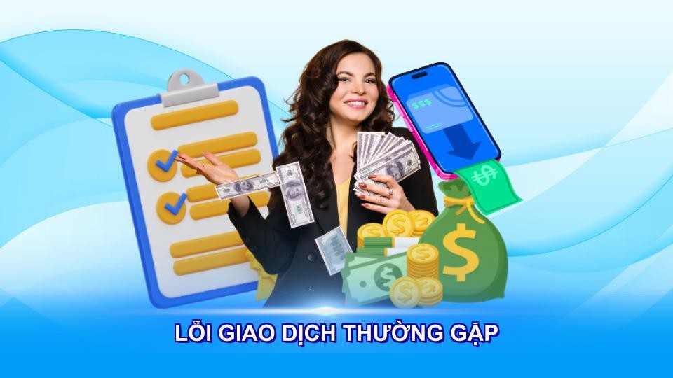 Lỗi giao dịch thường gặp cách khắc phục Lỗi giao dịch thường gặp cách khắc phục