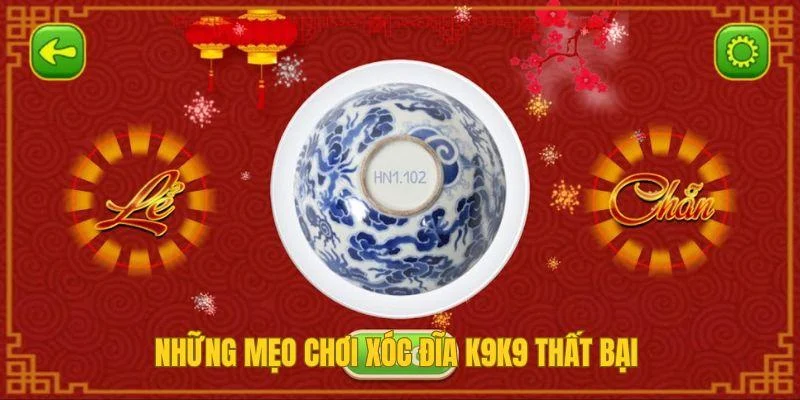 Những mẹo chơi xóc đĩa K9K9 thất bại Những mẹo chơi xóc đĩa K9K9 thất bại