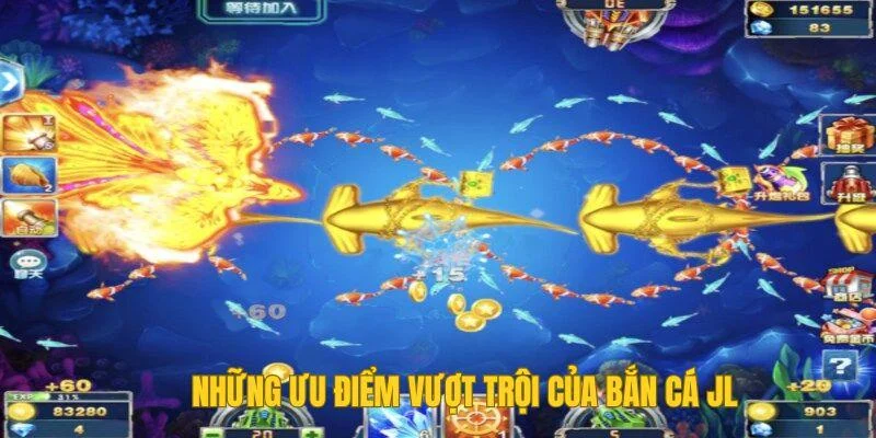 Những ưu điểm vượt trội của Bắn cá JL