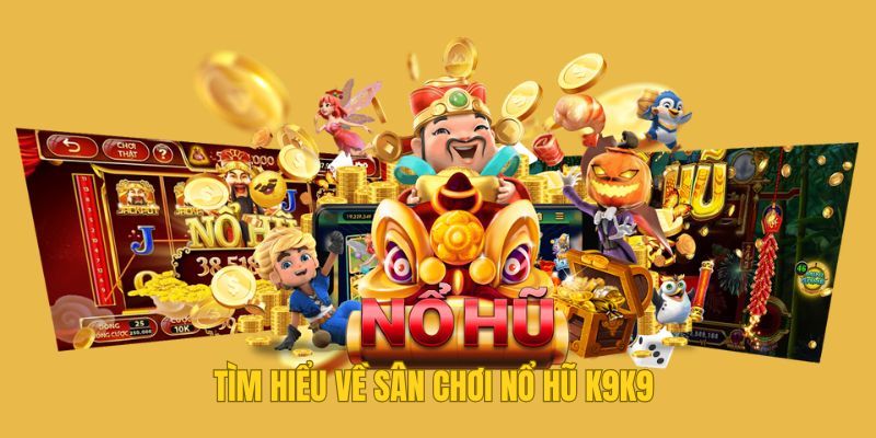 Tìm hiểu về sân chơi nổ hũ K9K9