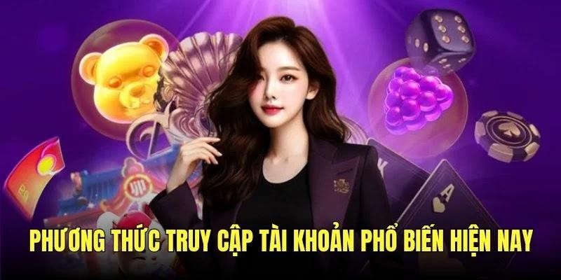 Phương thức truy cập tài khoản phổ biến hiện nay