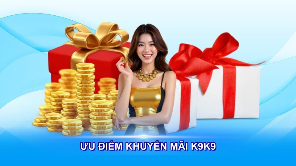 Ưu điểm khuyến mãi K9K9 thu hút thành viên